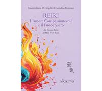 Reiki l'Amore Compassionevole e il Fuoco Sacro: dal Karuna Reiki all'Holy Fire® Reiki