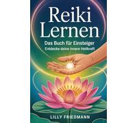 Reiki Lernen: Das Buch für Einsteiger - Entdecke deine innere Heilkraft