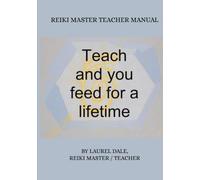 Reiki Master Teacher Manual: Teach and You Feed for a Lifetime