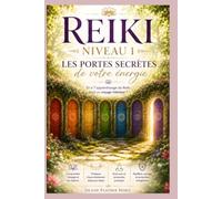 Reiki Niveau 1 - Les portes secrètes de votre énergie: Et si l'apprentissage du Reiki était un voyage intérieur ?
