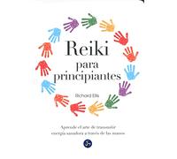 Reiki Para Principiantes. Aprende El Arte De Transmitir Energía Sanadora A Través De Las Manos (SIN COLECCION)