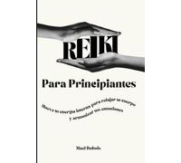 Reiki Para Principiantes: Mueve tu energía interna para relajar tu cuerpo y armonizar tus emociones
