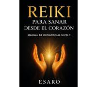 Reiki para Sanar desde el Corazón: Manual de Iniciación al Nivel 1 (Camino Reiki)