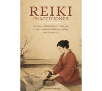 Reiki Practitioner: A Practical Guide to Treating Others with Confidence, Care and Integrity