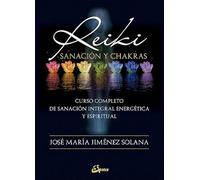 Reiki, sanación y chakras. Curso completo de sanación integral energética y espiritual
