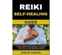 REIKI SELF-HEALING GUIDE: Energy Balancing Techniques to Reduce Pain, Stress, and Emotional Blocks