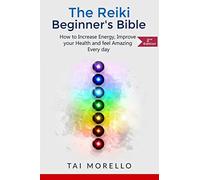 Reiki:The Reiki Beginner's Bible: How to increase Energy, Improve your Health and feel Amazing Every day
