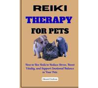 Reiki Therapy for Pets: How to Use Reiki to Reduce Stress, Boost Vitality, and Support Emotional Balance in Your Pets