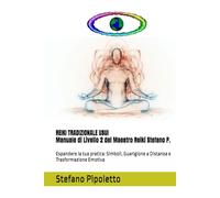 REIKI TRADIZIONALE USUI - Manuale di Livello 2 del Maestro Reiki Stefano P.: Espandere la tua pratica: Simboli, Guarigione a Distanza e Trasformazione Emotiva