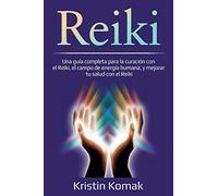 Reiki: Una guía completa para la curación con el Reiki, el campo de energía humana, y mejorar tu salud con el Reiki