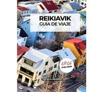 REIKIAVIK GUÍA DE VIAJE: Una guía clara y práctica para quienes visitan el país por primera vez y para quienes regresan