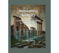 Reimagining Antiquity: Contemporary Approaches to Ancient History (Academic Studies in Global History)