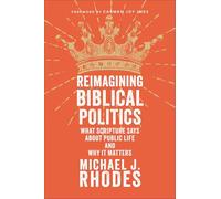 Reimagining Biblical Politics: What Scripture Says About Public Life and Why It Matters