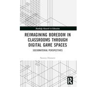 Reimagining Boredom in Classrooms through Digital Game Spaces: Sociomaterial Perspectives (Routledge Research in Education)