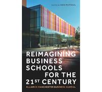 Reimagining Business Schools for the 21st Century: Alliance Manchester Business School