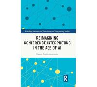 Reimagining Conference Interpreting in the Age of AI (Routledge Advances in Translation and Interpreting Studies)