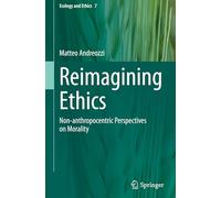 Reimagining Ethics: Non-anthropocentric Perspectives on Morality: 7 (Ecology and Ethics, 7)