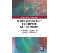 Reimagining Graduate Education in Writing Studies: Sustainable, Equitable, and Inclusive Approaches (Routledge Research in Writing Studies)