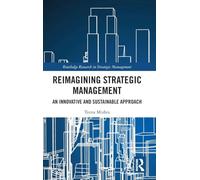 Reimagining Strategic Management: An Innovative and Sustainable Approach (Routledge Research in Strategic Management)