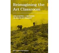 Reimagining the Art Classroom: Field Notes and Methods in an Age of Disquiet