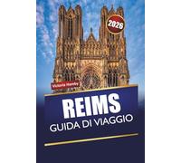 REIMS GUIDA DI VIAGGIO 2026: Scopri gemme nascoste, monumenti storici, cibo locale ed esperienze culturali in Francia