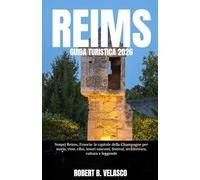 REIMS GUIDA TURISTICA 2026: Scopri Reims, Francia: la capitale della Champagne per storia, vino, cibo, tesori nascosti, festival, architettura, cultura e leggende