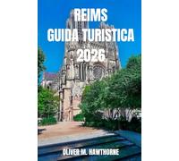 REIMS GUIDA TURISTICA 2026: Vivi Reims, Francia: avventure nella Champagne, monumenti storici, cibo locale, tesori nascosti, festival, cultura, consigli di viaggio, itinerari