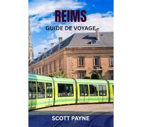 REIMS GUIDE DE VOYAGE: Attractions incontournables, trésors cachés, gastronomie et vins, promenades pittoresques, cartes et itinéraires complets - Découvrez la capitale française du Champagne