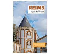 Reims Guide de Voyage: Attractions, trésors cachés, gastronomie, maisons de Champagne et excursions