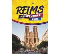 REIMS REISEFÜHRER 2026: Champagnerkeller, Notre-Dame-Kathedrale und lokale Küche mit Tagesausflügen nach Epernay und Hautvillers