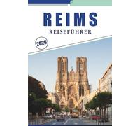 REIMS REISEFÜHRER 2026: Erkunden Sie die Sehenswürdigkeiten der Stadt, Champagnerhäuser, Kathedralen, saisonale Festivals, Weinberge und lokale Erlebnisse
