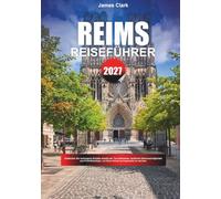 REIMS REISEFÜHRER 2027: Entdecken Sie verborgene Schätze abseits der Touristenpfade, berühmte Sehenswürdigkeiten und Profi-Reisetipps, um Ihren Urlaub unvergesslich zu machen