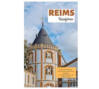 Reims Reiseführer: Sehenswürdigkeiten, Geheimtipps, kulinarische Highlights, Champagnerhäuser und Tagesausflüge