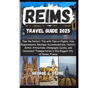 Reims Travel Guide 2025: Plan the Perfect Trip with Tips on Flights, Visa Requirements, Boutique Accommodations, Historic Gothic Attractions, ... in this Elegant City of Reims, France