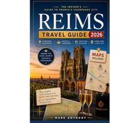 REIMS TRAVEL GUIDE 2026-2027: An Insider’s Journey Through Champagne Houses, Hidden Streets, Historic Landmarks, Local Food, and Authentic French Experiences