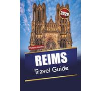 REIMS TRAVEL GUIDE 2026: Discover Hidden Gems, Historic Landmarks, Local Food, and Cultural Experience in France