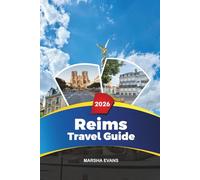 REIMS TRAVEL GUIDE 2026: Discover Hidden Gems, Historic Landmarks, Travel Tips, and Unforgettable Vacation Experiences