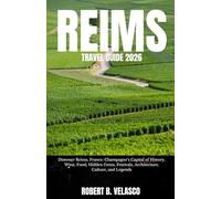 REIMS TRAVEL GUIDE 2026: Discover Reims, France: Champagne’s Capital of History, Wine, Food, Hidden Gems, Festivals, Architecture, Culture, and Legends