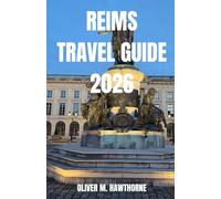 REIMS TRAVEL GUIDE 2026: Experience Reims, France: Champagne Adventures, Historic Landmarks, Local Food, Hidden Gems, Festivals, Culture, Travel Tips, Itineraries