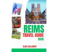 REIMS TRAVEL GUIDE 2026: Exploring the Champagne Region: Essential Itineraries, Hidden Gems, and the Art of Living in Reims & Épernay
