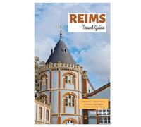 Reims Travel Guide: Attractions, Hidden Gems, Cuisines, Champagne Houses and Day Trips