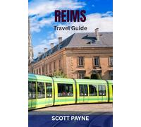 REIMS TRAVEL GUIDE: Top Attractions, Hidden Gems, Food & Wine, Scenic Walks, Maps & Complete Itineraries - Discover the Champagne Capital of France