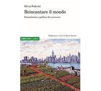Reincantare il mondo. Femminismo e politica dei «commons» (Culture)
