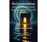 Reincarnation and Past Memory: Does Consciousness Survive the Body?: 2 (The Journey of Consciousness, from Death to the Universe)