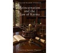 Reincarnation and the Law of Karma: A Study of Rebirth, Karma and Spiritual Cause and Effect - Annotated Edition for the Modern Reader