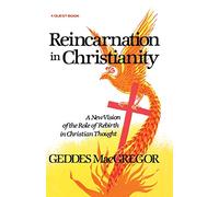 Reincarnation in Christianity: A New Vision of the Role of Rebirth in Christian Thought (Quest Books)