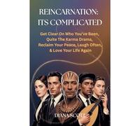 Reincarnation: IT'S COMPLICATED Get Clear On Who You've Been, Quite The Karma Drama, Reclaim Your Peace, Laugh Often, & Love Your Life Again