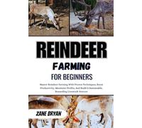 Reindeer Farming For Beginners: Master Reindeer Farming With Proven Techniques. Boost Productivity And Maximize Profits For A Sustainable Livestock Venture