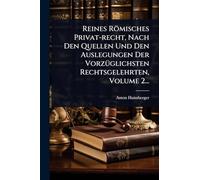 Reines Römisches Privat-recht, Nach Den Quellen Und Den Auslegungen Der VorzÃ1/4glichsten Rechtsgelehrten, Volume 2...