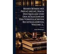 Reines Römisches Privat-recht, Nach Den Quellen Und Den Auslegungen Der VorzÃ1/4glichsten Rechtsgelehrten, Volume 2...